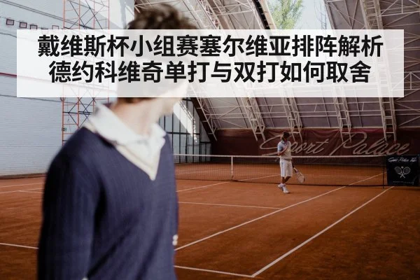 戴维斯杯小组赛塞尔维亚排阵解析 德约科维奇单打与双打如何取舍
